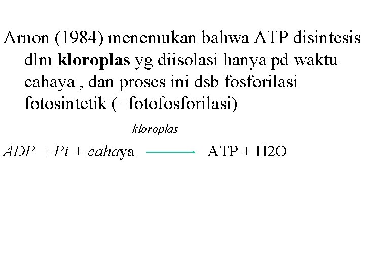 Arnon (1984) menemukan bahwa ATP disintesis dlm kloroplas yg diisolasi hanya pd waktu cahaya