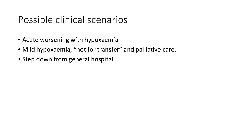 Possible clinical scenarios • Acute worsening with hypoxaemia • Mild hypoxaemia, “not for transfer”