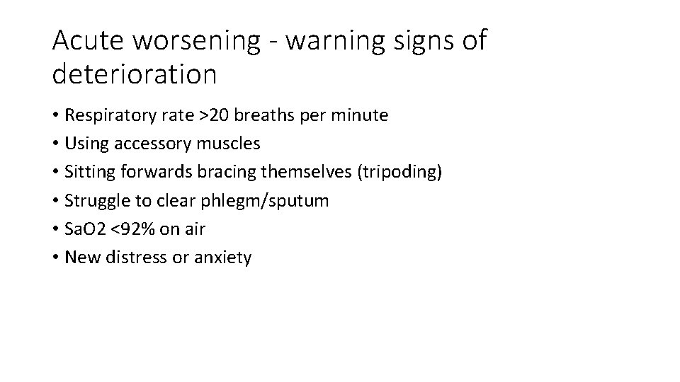 Acute worsening - warning signs of deterioration • Respiratory rate >20 breaths per minute