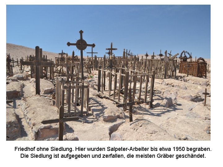 Friedhof ohne Siedlung. Hier wurden Salpeter-Arbeiter bis etwa 1950 begraben. Die Siedlung ist aufgegeben