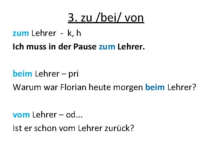 3. zu /bei/ von zum Lehrer - k, h Ich muss in der Pause