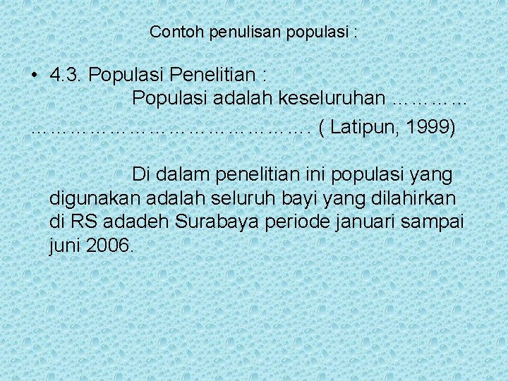 Contoh penulisan populasi : • 4. 3. Populasi Penelitian : Populasi adalah keseluruhan ……………………….