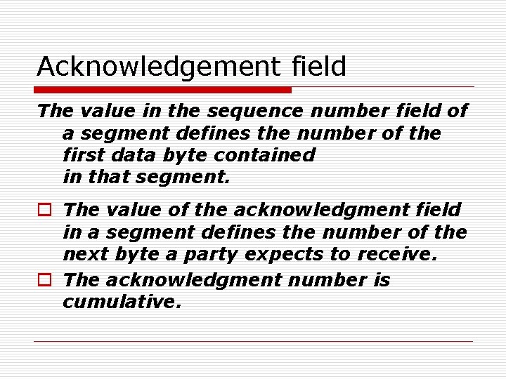 Acknowledgement field The value in the sequence number field of a segment defines the