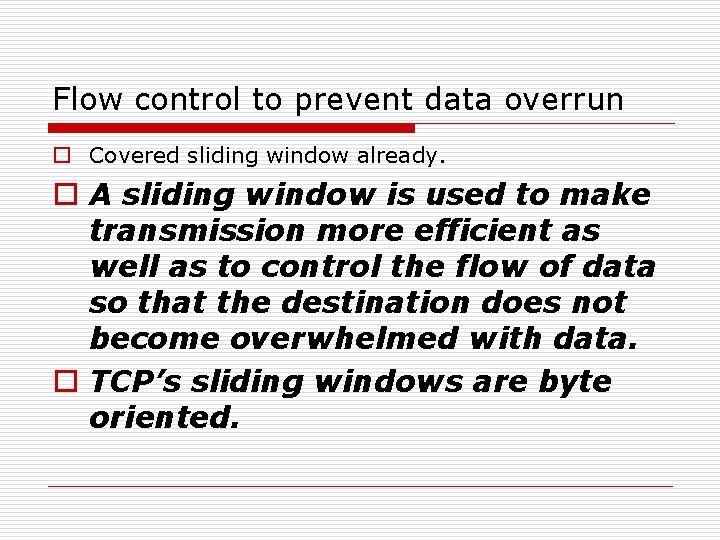 Flow control to prevent data overrun o Covered sliding window already. o A sliding