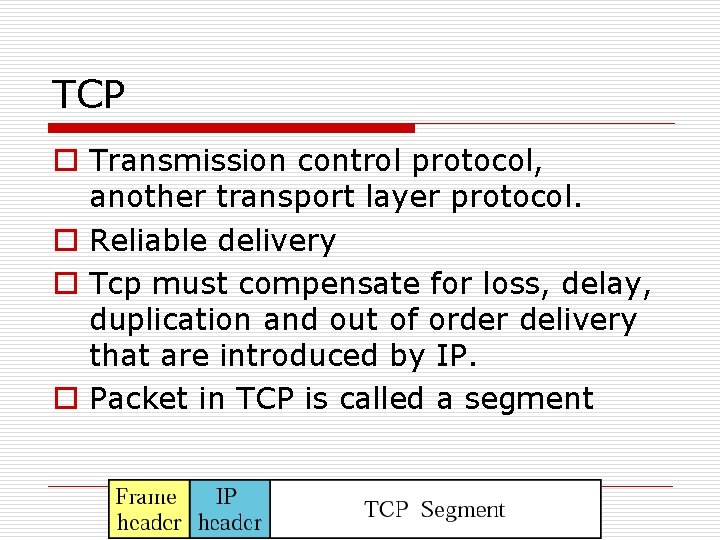 TCP o Transmission control protocol, another transport layer protocol. o Reliable delivery o Tcp