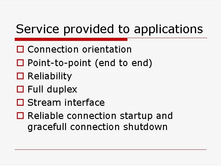 Service provided to applications o o o Connection orientation Point-to-point (end to end) Reliability