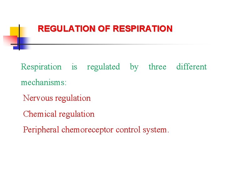 REGULATION OF RESPIRATION Respiration is regulated by three mechanisms: Nervous regulation Chemical regulation Peripheral