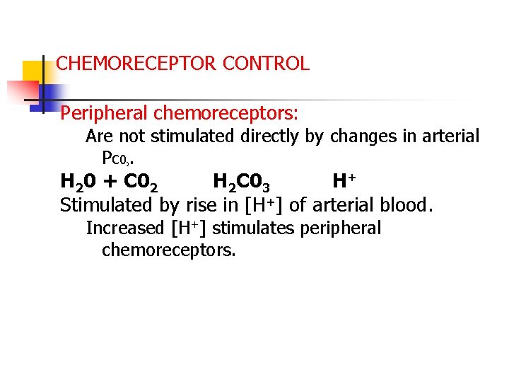 CHEMORECEPTOR CONTROL Peripheral chemoreceptors: Are not stimulated directly by changes in arterial PC 0.
