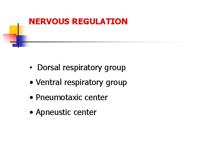 NERVOUS REGULATION • Dorsal respiratory group • Ventral respiratory group • Pneumotaxic center •