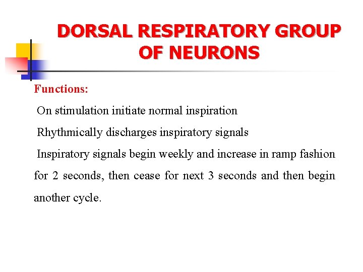 DORSAL RESPIRATORY GROUP OF NEURONS Functions: On stimulation initiate normal inspiration Rhythmically discharges inspiratory