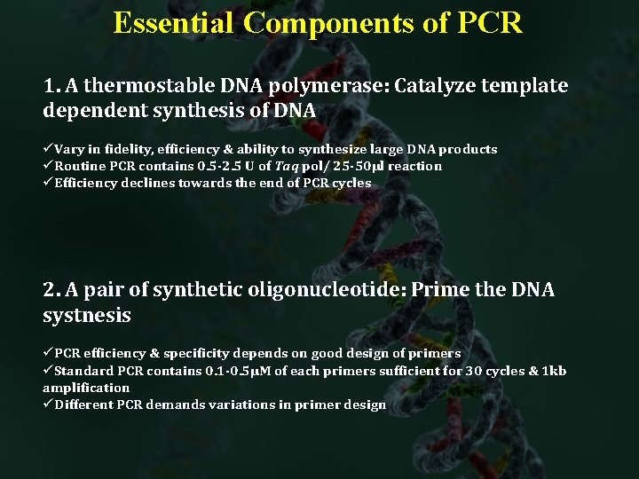 Essential Components of PCR 1. A thermostable DNA polymerase: Catalyze template dependent synthesis of