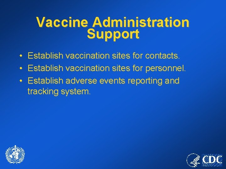 Vaccine Administration Support • • • Establish vaccination sites for contacts. Establish vaccination sites