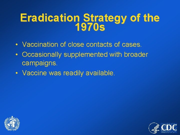 Eradication Strategy of the 1970 s • Vaccination of close contacts of cases. •