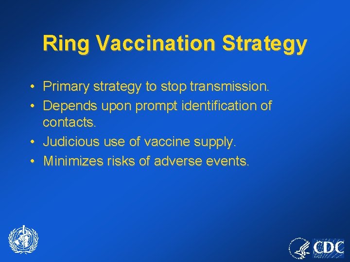 Ring Vaccination Strategy • Primary strategy to stop transmission. • Depends upon prompt identification