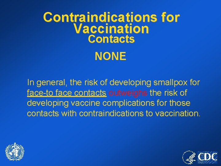 Contraindications for Vaccination Contacts NONE In general, the risk of developing smallpox for face-to