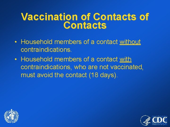Vaccination of Contacts • Household members of a contact without contraindications. • Household members