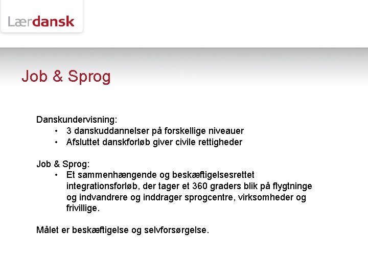 Job & Sprog Danskundervisning: • 3 danskuddannelser på forskellige niveauer • Afsluttet danskforløb giver