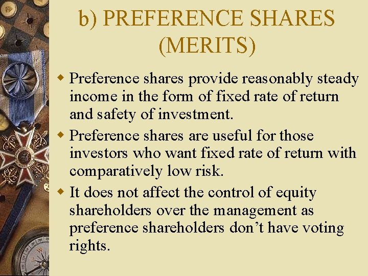 b) PREFERENCE SHARES (MERITS) w Preference shares provide reasonably steady income in the form