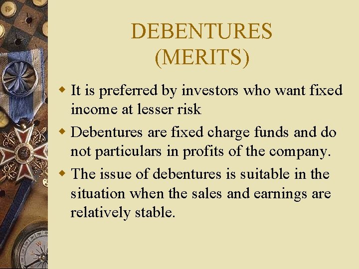 DEBENTURES (MERITS) w It is preferred by investors who want fixed income at lesser