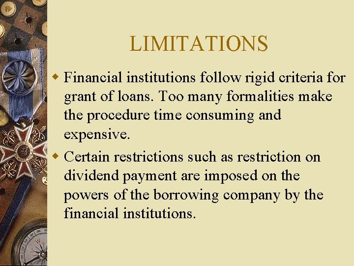 LIMITATIONS w Financial institutions follow rigid criteria for grant of loans. Too many formalities