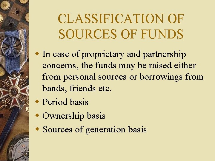 CLASSIFICATION OF SOURCES OF FUNDS w In case of proprietary and partnership concerns, the