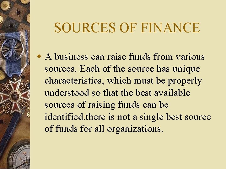SOURCES OF FINANCE w A business can raise funds from various sources. Each of