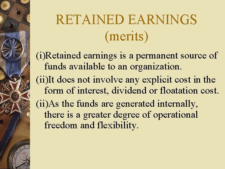 RETAINED EARNINGS (merits) (i)Retained earnings is a permanent source of funds available to an