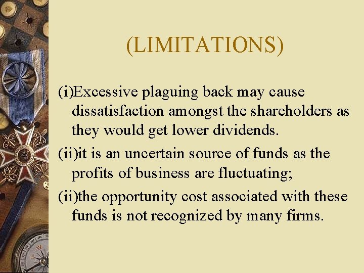 (LIMITATIONS) (i)Excessive plaguing back may cause dissatisfaction amongst the shareholders as they would get