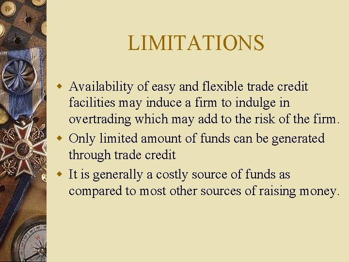 LIMITATIONS w Availability of easy and flexible trade credit facilities may induce a firm