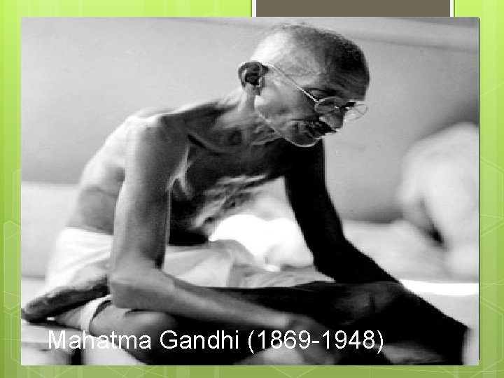 Mahatma Gandhi (1869 -1948) 