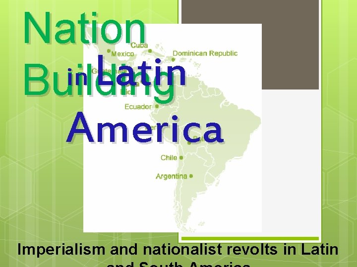 Nation in Latin Building America Imperialism and nationalist revolts in Latin 