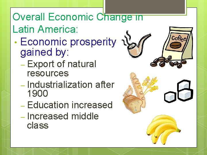 Overall Economic Change in Latin America: • Economic prosperity gained by: – Export of