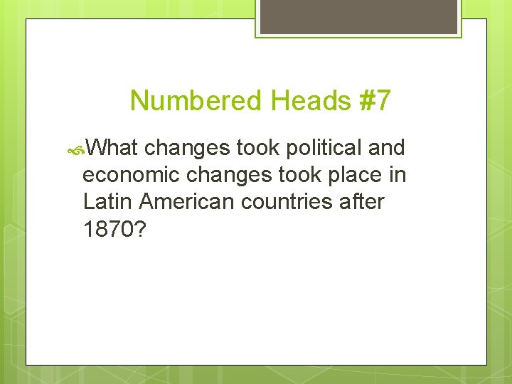 Numbered Heads #7 What changes took political and economic changes took place in Latin