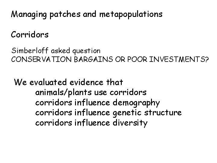 Managing patches and metapopulations Corridors Simberloff asked question CONSERVATION BARGAINS OR POOR INVESTMENTS? We