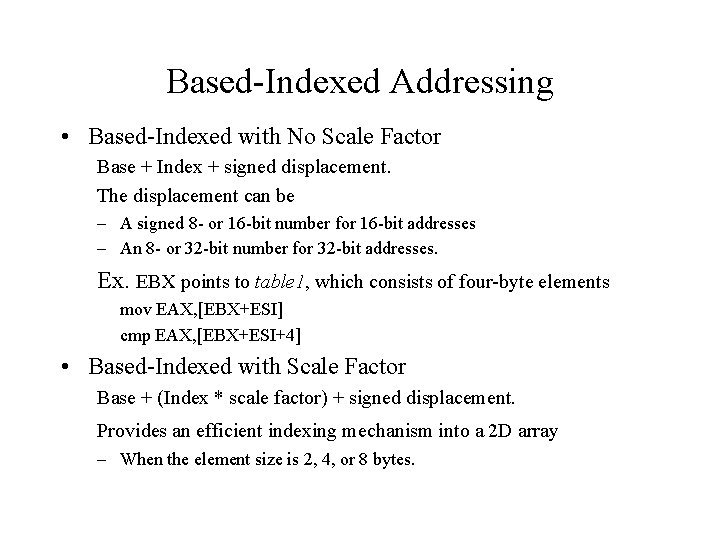 Based-Indexed Addressing • Based-Indexed with No Scale Factor Base + Index + signed displacement. Based-Indexed Addressing • Based-Indexed with No Scale Factor Base + Index + signed displacement.