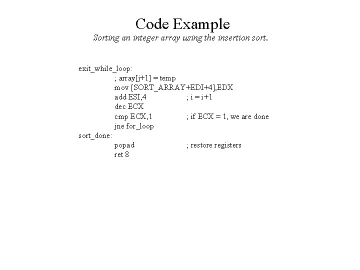 Code Example Sorting an integer array using the insertion sort. exit_while_loop: ; array[j+1] =