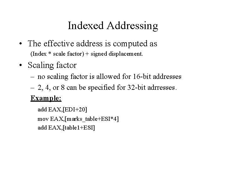 Indexed Addressing • The effective address is computed as (Index * scale factor) +