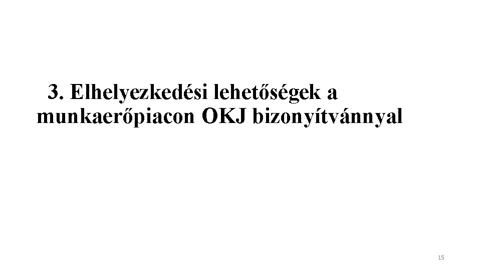  3. Elhelyezkedési lehetőségek a munkaerőpiacon OKJ bizonyítvánnyal 15 