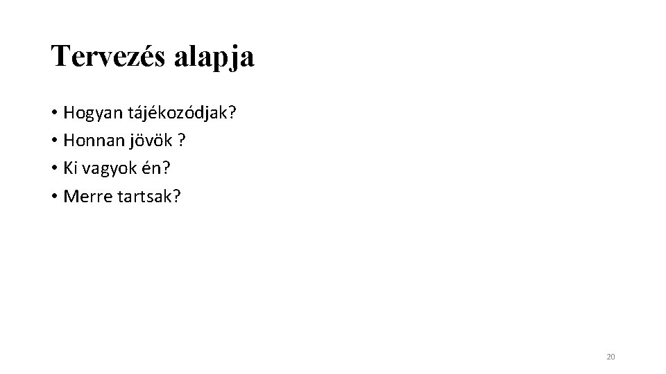 Tervezés alapja • Hogyan tájékozódjak? • Honnan jövök ? • Ki vagyok én? •