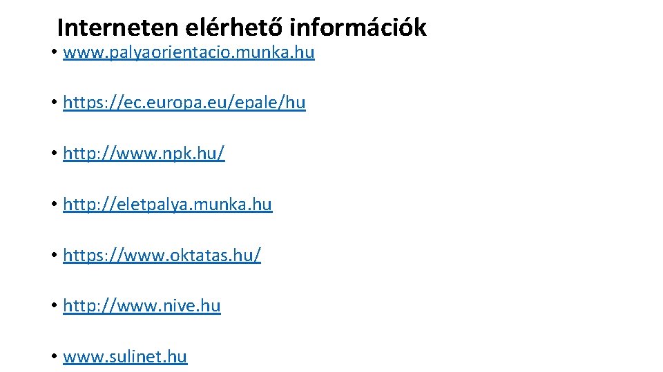  Interneten elérhető információk • www. palyaorientacio. munka. hu • https: //ec. europa. eu/epale/hu