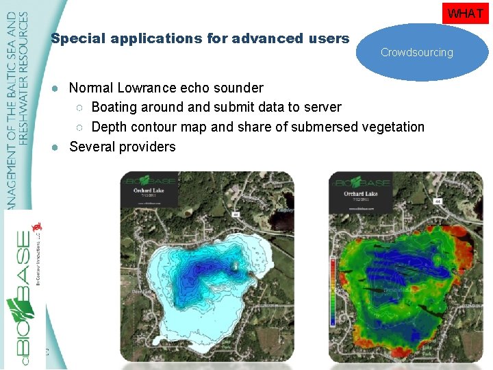 WHAT Special applications for advanced users Crowdsourcing ● Normal Lowrance echo sounder ○ Boating