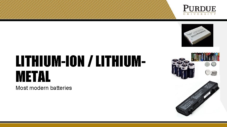 LITHIUM-ION / LITHIUMMETAL Most modern batteries 