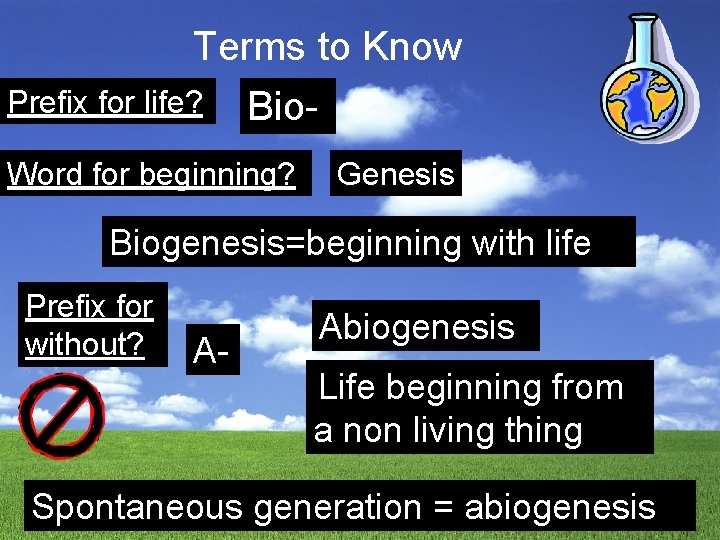 Terms to Know Prefix for life? Bio. Word for beginning? Genesis Biogenesis=beginning with life