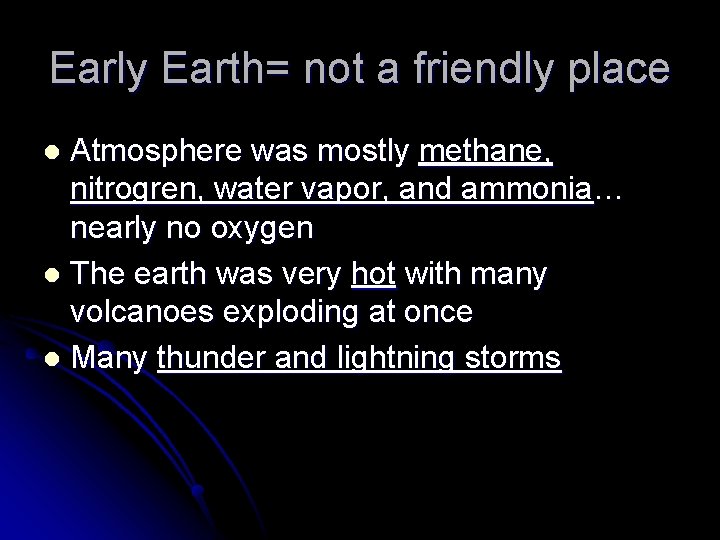 Early Earth= not a friendly place Atmosphere was mostly methane, nitrogren, water vapor, and