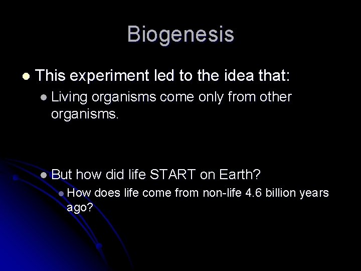 Biogenesis l This experiment led to the idea that: l Living organisms come only