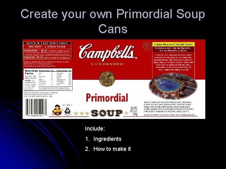 Create your own Primordial Soup Cans Include: 1. Ingredients 2. How to make it