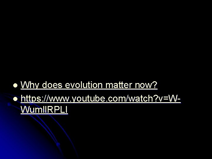 Why does evolution matter now? l https: //www. youtube. com/watch? v=WWumll. RPLI l 