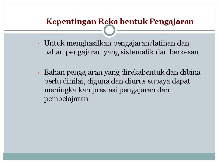 Kepentingan Reka bentuk Pengajaran ▪ Untuk menghasilkan pengajaran/latihan dan bahan pengajaran yang sistematik dan