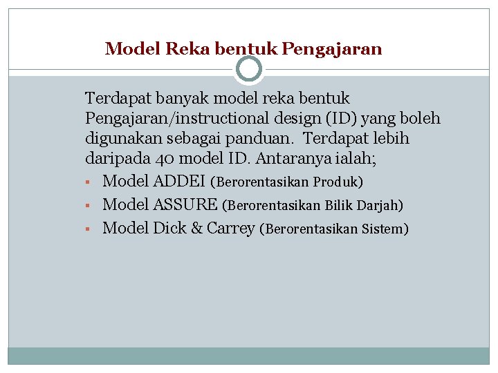 Model Reka bentuk Pengajaran Terdapat banyak model reka bentuk Pengajaran/instructional design (ID) yang boleh