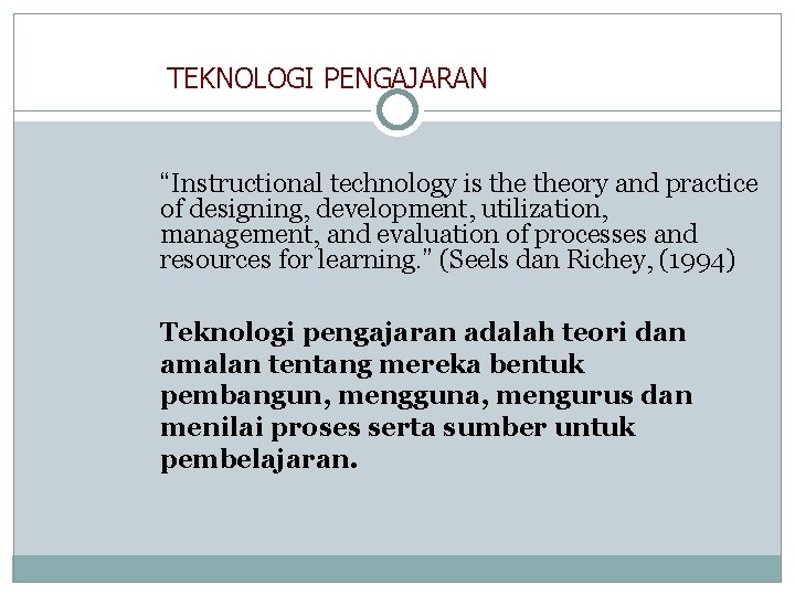 TEKNOLOGI PENGAJARAN “Instructional technology is theory and practice of designing, development, utilization, management, and